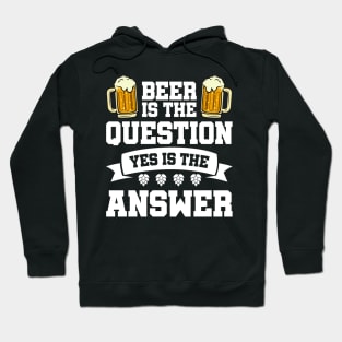 Beer is the question yes is the answer - Funny Beer Sarcastic Satire Hilarious Funny Meme Quotes Sayings Hoodie